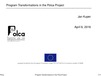 Program Transformations in the Polca Project  Jan Kuper  April 6, 2016  partially funded by the