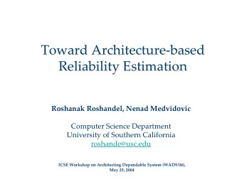 Toward Architecture-based  Reliability Estimation  Roshanak Roshandel, Nenad Medvidovic  Computer