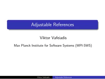 Adjustable References  Viktor Vafeiadis  Max Planck Institute for Software Systems (MPI-SWS)
