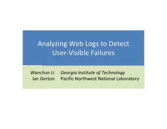 Analyzing Web Logs to Detect  User-Visible Failures  Wanchun Li  Georgia Institute of Technology