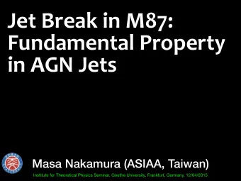 Jet Break in M87:  Fundamental Property  in AGN Jets  Masa Nakamura (ASIAA, Taiwan)  Institute for