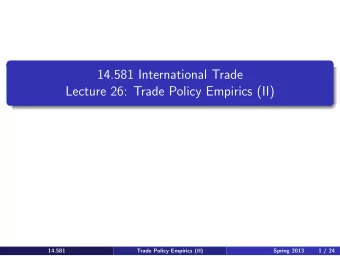 14.581 International Trade   Lecture 26: Trade Policy Empirics (II)    14.581  Spring 2013