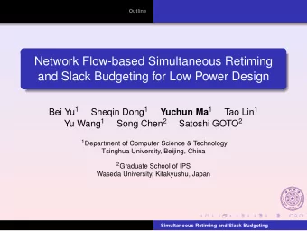 Network Flow-based Simultaneous Retiming  and Slack Budgeting for Low Power Design Bei Yu 1 Sheqin