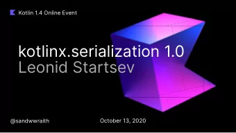 kotlinx.serialization 1.0  Leonid Startsev  @sandwwraith  October 13, 2020  Kotlin multiplatform /