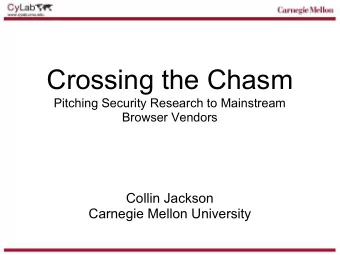 Crossing the Chasm  Pitching Security Research to Mainstream  Browser Vendors  Collin Jackson
