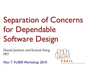 Separation of Concerns  for Dependable  Software Design  Daniel Jackson and Eunsuk Kang  MIT Nov 7
