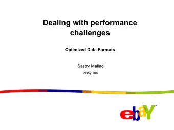 Dealing with performance  challenges  Optimized Data Formats  Sastry Malladi  eBay, Inc.  Agenda