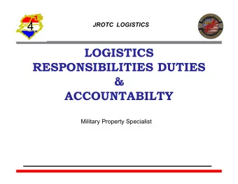 4  JROTC  LOGISTICS  LOGISTICS  RESPONSIBILITIES DUTIES  &amp;  ACCOUNTABILTY  Military Property