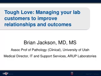 customers to improve  relationships and outcomes  Brian Jackson, MD, MS  Assoc Prof of Pathology