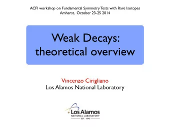 Weak Decays:  theoretical overview  Vincenzo Cirigliano  Los Alamos National Laboratory  Outline