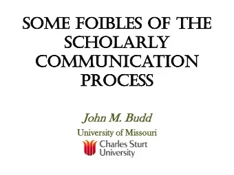 Some FoibleS oF the  Scholarly  communication  ProceSS  John  hn M  M.  . Budd  dd  Univ  niversity