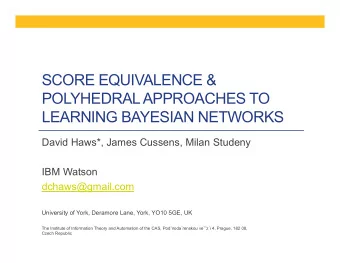 SCORE EQUIVALENCE &amp;  POLYHEDRAL APPROACHES TO  LEARNING BAYESIAN NETWORKS  David Haws*, James