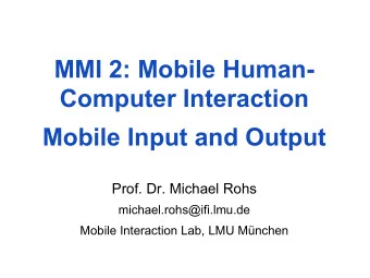 Mobile Input and Output  Prof. Dr. Michael Rohs  michael.rohs@ifi.lmu.de  Mobile Interaction Lab,