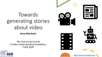 Towards  generating stories  about video  Anna Rohrbach  The End-of-End-to-End  A Video