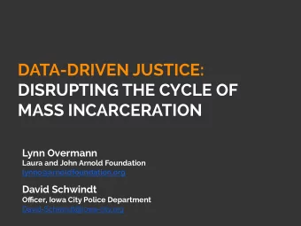 DATA-DRIVEN JUSTICE:  DISRUPTING THE CYCLE OF MASS INCARCERATION Lynn Overmann  Laura and John