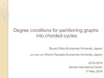 Degree conditions for partitioning graphs  into chorded cycles  Shuya Chiba (Kumamoto University,