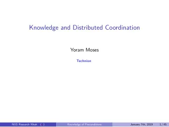 Knowledge and Distributed Coordination  Yoram Moses  Technion  NUS Research Week ( :- )  Knowledge