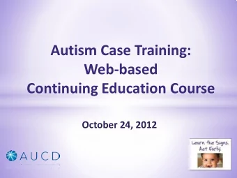 Autism Case Training:  Web-based Continuing Education Course  October 24, 2012  Webinar Overview
