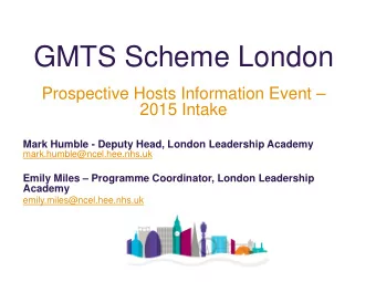 GMTS Scheme London  Prospective Hosts Information Event   2015 Intake Mark Humble - Deputy Head,