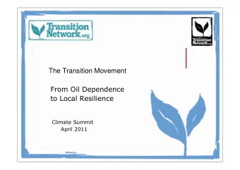 The Transition Movement  From Oil Dependence  to Local Resilience  Climate Summit  April 2011  THE