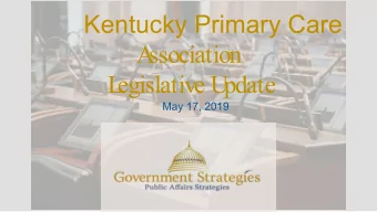 Kentucky Primary Care  A  ssociation  L  egislative U  pdate  May 17, 2019  Overview:  Session O