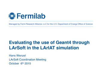 Evaluating the use of Geant4 through   LArSoft in the LArIAT simulation  Hans Wenzel  LArSoft