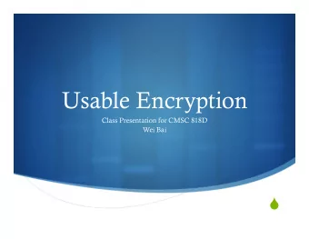 Usable Encryption  Class Presentation for CMSC 818D  Wei Bai S  Application S Hardware
