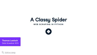 A Class y Spider  W E B SC R AP IN G  IN  P YTH ON  Thomas Laetsch Data Scientist , NYU Yo u r