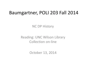 Baumgartner, POLI 203 Fall 2014  NC DP History  Reading: UNC Wilson Library  Collection on-line