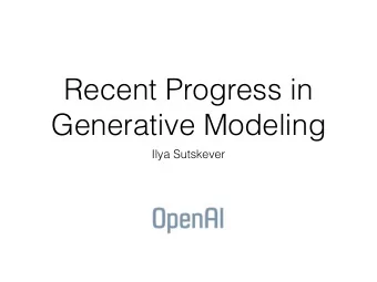 Recent Progress in  Generative Modeling  Ilya Sutskever  Goal of OpenAI  Make sure that AI is