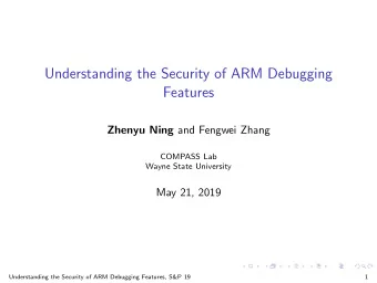 Understanding the Security of ARM Debugging  Features Zhenyu Ning and Fengwei Zhang  COMPASS Lab