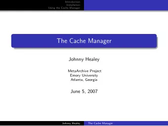 The Cache Manager  Johnny Healey  MetaArchive Project  Emory University  Atlanta, Georgia  June 5,