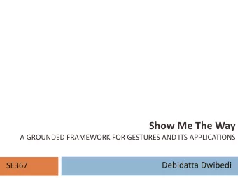 Show Me The Way  A GROUNDED FRAMEWORK FOR GESTURES AND ITS APPLICATIONS  Debidatta Dwibedi  SE367
