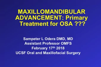 MAXILLOMANDIBULAR  ADVANCEMENT: Primary  Treatment for OSA ???  Sampeter L Odera DMD, MD  Assistant