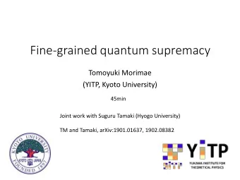 Fine-grained quantum supremacy  Tomoyuki Morimae  (YITP, Kyoto University)  45min  Joint work with