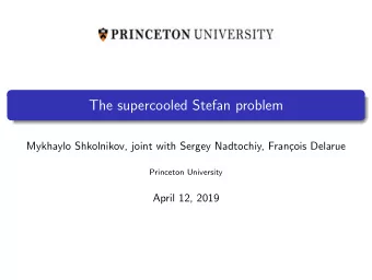 The supercooled Stefan problem  Mykhaylo Shkolnikov, joint with Sergey Nadtochiy, Fran  cois