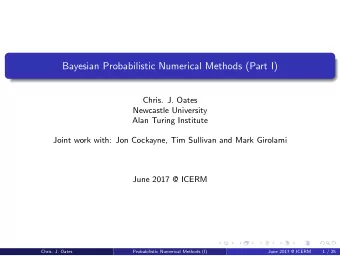 Bayesian Probabilistic Numerical Methods (Part I)  Chris. J. Oates  Newcastle University  Alan