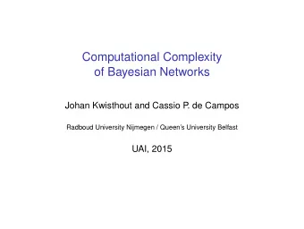Computational Complexity  of Bayesian Networks  Johan Kwisthout and Cassio P  . de Campos  Radboud