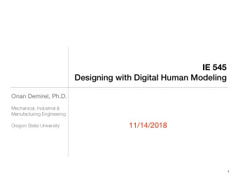 IE 545  Designing with Digital Human Modeling Onan Demirel, Ph.D.  Mechanical, Industrial &amp;