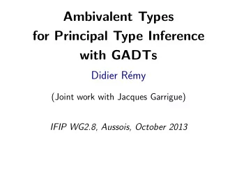 Ambivalent Types  for Principal Type Inference  with GADTs  Didier R  emy  (Joint work with