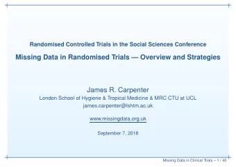 Missing Data in Randomised Trials  Overview and Strategies  James R. Carpenter  London School of