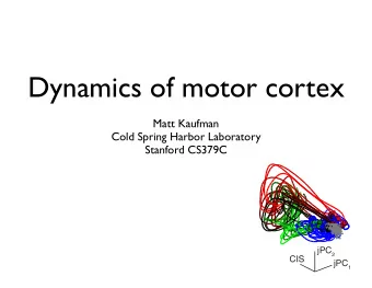 Dynamics of motor cortex Matt Kaufman Cold Spring Harbor Laboratory  Stanford CS379C jPC 1 jPC 2