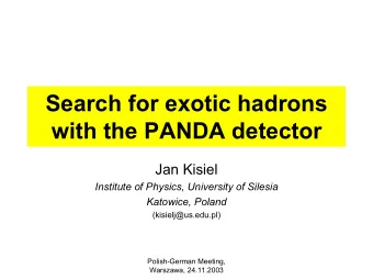 Search for exotic hadrons  with the PANDA detector  Jan Kisiel  Institute of Physics, University of