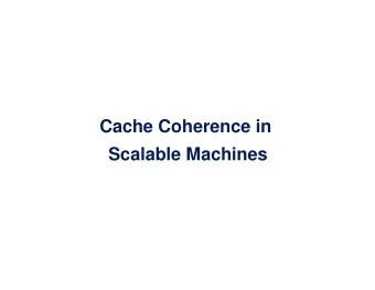 Cache Coherence in  Scalable Machines  Scalable Cache Coherent Systems   Scalable, distributed