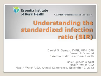 Understanding the  standardized infection  ratio ( SI R)  Daniel M. Saman, DrPH, MPH, CPH  Research