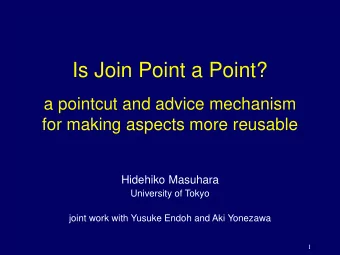 Is Join Point a Point?  a pointcut and advice mechanism  for making aspects more reusable  Hidehiko