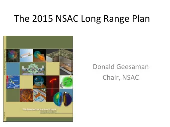 The  2015  NSAC  Long  Range  Plan    Donald  Geesaman    Chair,  NSAC