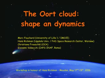 The Oort cloud:  shape an dynamics  Marc Fouchard (University of Lille 1 / IMCCE)  Hans Rickman