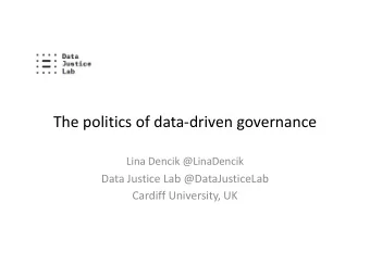 The politics of data-driven governance  Lina Dencik @LinaDencik  Data Justice Lab @DataJusticeLab