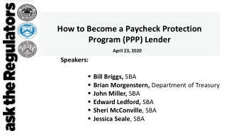 How to Become a Paycheck Protection  Program (PPP) Lender  April 23, 2020  Speakers:  Bill